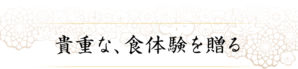 貴重な、食体験を贈る